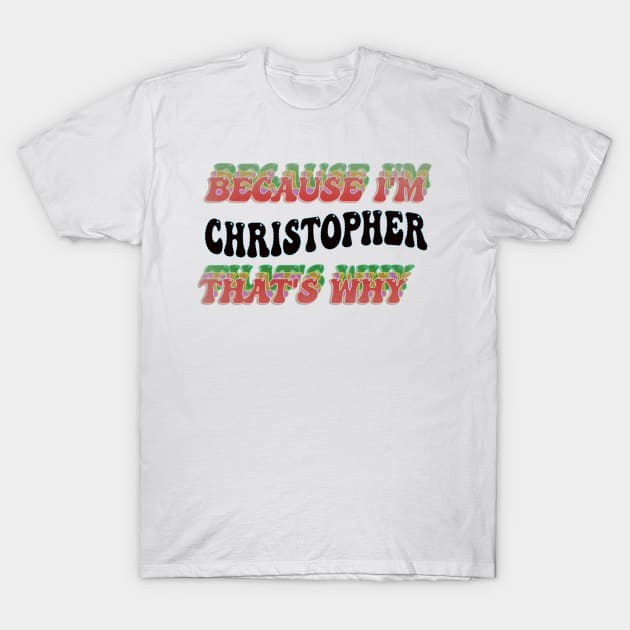 BECAUSE I'M - CHRISTOPHER,THATS WHY T-Shirt by elSALMA